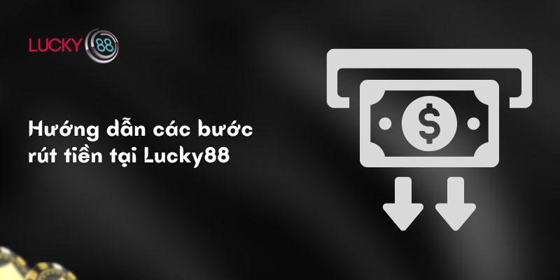 Hướng dẫn rút tiền Lucky88